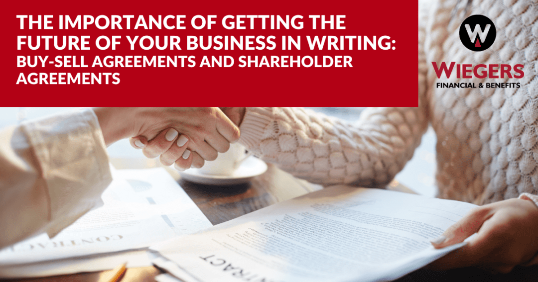 The Importance of Getting the Future of Your Business in Writing: Buy-Sell Agreements and Shareholder Agreements